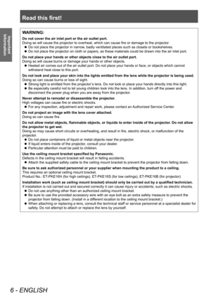 Page 6Read this first!
6 - ENGLISH
Important 
InformationWARNING:
Do not cover the air inlet port or the air outlet port.
Doing so will cause the projector to overheat, which can cause fire or damage to the projector .
■zDo not place the projector in narrow

, badly ventilated places such as closets or bookshelves.
■zDo not place the projector on cloth or papers, as these materials could be drawn into the air inlet port.
Do not place your hands or other objects close to the air outlet port.
Doing so will cause...