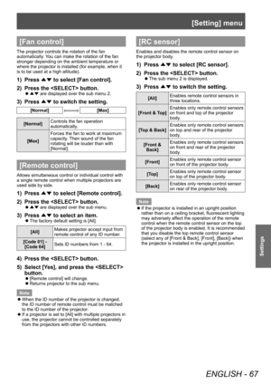 Page 67[Setting] menu
ENGLISH - 67
Settings
[Fan control]
The projector controls the rotation of the fan 
automatically. You can make the rotation of the fan 
stronger depending on the ambient temperature or 
where the projector is installed (for example, when it 
is to be used at a high altitude).
1) Press ▲▼ to select [Fan control].
2)  
Press the  button.
■z ▲▼  are displayed over the sub menu 2.
3) Press 
▲▼ to switch the setting.
[Normal][Max]
[Normal] Controls the fan operation 
automatically.
[Max]...