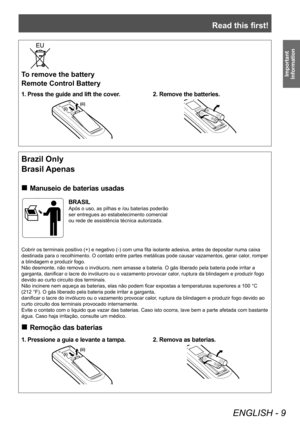 Page 9Read this first!
ENGLISH - 9
Important 
InformationTo remove the battery
Remote Control Battery
1. Press the guide and lift the cover.
(ii)(i)
2. Remove the batteries.
Brazil Only
Brasil Apenas
■„ Manuseio de baterias usadas
BRASIL
Após o uso, as pilhas e /ou baterias poderão 
ser entregues ao estabelecimento comercial 
ou rede de assistência técnica autorizada.
Cobrir os terminais positivo (+) e negativo (-) com uma fita isolante adesiva, antes de depositar numa caixa 
destinada para o...