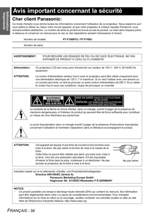 Page 56Imformation 
Importante
FRANÇAIS - 56
Avis important concernant la sécurité
Cher client Panasonic:
Ce mode demploi vous donne toutes les informations concernant lutilisation de ce projecteur. Nous espérons quil 
vous aidera à utiliser au mieux votre nouvel appareil, et que votre projecteur à cristaux liquides Panasonic vous 
donnera entière satisfaction. Le numéro de série du produit se trouve au bas du produit. Le noter dans lespace prévu 
ci-dessous et conserver ce manuel pour le cas où des réparations...