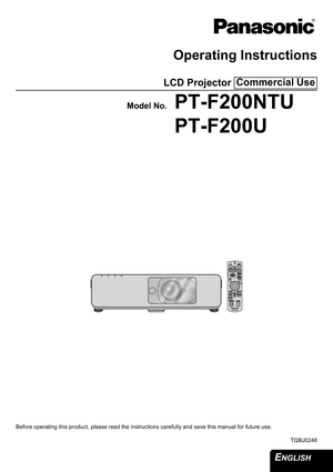 Page 1ENGLISH 
Operating Instructions
LCD Projector 
Model No.PT-F200NTU
PT-F200U
Before operating this product, please read the instructions carefully and save this manual for future use.
TQBJ0248
Commercial Use 