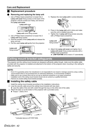 Page 42Maintenance
Care and Replacement
ENGLISH - 42
JReplacement procedure
QRemoving and replacing the lamp unit
1. Use a Phillips-head screwdriver to loosen the 2 
Lamp unit cover fixing screws on the back of the 
projector until the screws turn freely, and remove 
the Lamp unit cover.
2. Use a Phillips-head screwdriver to loosen the 2 
Lamp unit fixing screws.
3. Hold the handles of the Lamp unit and release the 
lamp unit lock.
4. Pull the used Lamp unit gently from the projector.5. Replace the new Lamp...