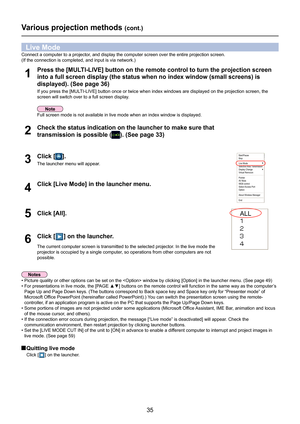 Page 35
35

Various projection methods (cont.)
Press the [MULTI-LIVE] button on the remote control to turn the projection screen 
into a full screen display (the status when no index window (small scr\
eens) is 
displayed). (See page 36)
If you press the [MULTI-LIVE] button once or twice when index windows are displayed on the pr\
ojection screen, the 
screen will switch over to a full screen display.
1
Check the status indication on the launcher to make sure that 
transmission is possible (). (See page 33)2...