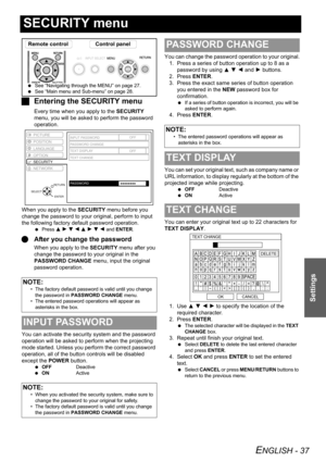 Page 37
ENGLISH - 37
Settings
SECURITY menu
JEntering the SECURITY menu
Every time when you apply to the  SECURITY 
menu, you will be asked to perform the password 
operation.
When you apply to the  SECURITY menu before you 
change the password to your original, perform to input 
the following factory default password operation.
  Press  F H  G  I  F  H  G  I  and  ENTER .
QAfter you change the password
When you apply to the  SECURITY menu after you 
change the password to your original in the 
PASSWORD CHANGE...