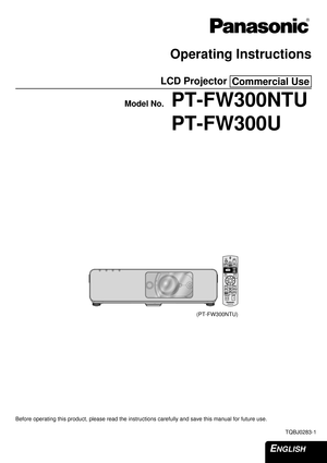 Page 1ENGLISH 
Operating Instructions
LCD Projector 
Model No.PT-FW300NTU
PT-FW300U
Before operating this product, please read the instructions carefully and save this manual for future use.
TQBJ0283-1
Commercial Use
(PT-FW300NTU) 