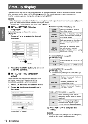 Page 16Start-up display
16 - ENGLISH
Preparation
Start-up display
The LANGUAGE and INITIAL SETTING menu will be displayed when the projector is turned on for the first time 
after purchase, or after doing INITIALIZE ALL (
Æpage 63). Set them in accordance with circumstances.
In other occasions, you can change the settings navigating MENU. 
Note
When the projector is turned on for the first time, you may be required to adjust the zoom lever and focus lever (
 
zÆpage 31)
in the front of the projector body to...