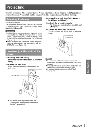 Page 31ENGLISH - 31
Basic Operation
Projecting
Check the connections of the peripheral devices (Æpage 27) and connection of the power cord (Æpage 28) and 
switch on the power (
Æpage 29) to start the projector. Select the image and adjust the state of the image.
Selecting the image
Select an input signal.
The image selected with the , , 
, , or  button 
is projected. (
Æpage 32)
Attention
Images may not be projected properly depending on the 
 
z
connected device and DVD, video tape, etc. to be played. 
Select...