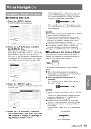 Page 35ENGLISH - 35
Settings
Menu Navigation
Navigating through the menu
Operating procedure 
J
Press the  button.
1  ) 
The [MAIN MENU] screen appears.
1*$563&.0%& 45/%3%
$0-035&.1&3563&%&6-5
%7/$&%.&/6
%:-*()57*&8 0
%*(*5-$*/&.3&-*5:0/3(#:1#13650
$0/5345
0
#3*()5/&44 0
$0-03 0
5*/5 0
4)31/&44 0
6/$5*0/
104*5*0/
-/(6(&
%*41-:015*0/
130+&$5034&561
4&$63*5:
/&5803, 1*$563&
3&563/
&/5&3
4&-&$5
Press the ▲▼ buttons to select the 
2  ) 
[MAIN MENU] item.
Select the desired item from the seven items:...