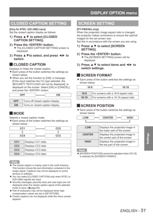 Page 51DISPLAY OPTION menu
ENGLISH - 51
Settings
CLOSED CAPTION SETTING
[Only for NTSC, 525i (480i) input]
Set the closed caption display as follows.
Press ▲▼ to select [CLOSED 
1  ) 
CAPTION SETTING].
Press the  button.
2  ) 
The [CLOSED CAPTION SETTING] screen is  
z
displayed.
Press ▲▼to select, and press ◄► to 
3  ) 
switch.
CLOSED CAPTION 
J
Displays or hides the closed caption.
Each press of the button switches the settings as 
 
z
shown below.
When you set the function to [ON], a message, 
 
z
[If the...