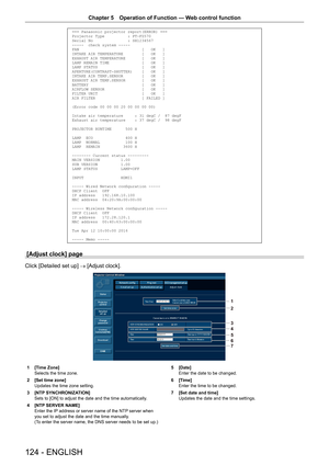 Page 124Chapter 5 Operation of Function — Web control function
124 - ENGLISH
=== Panasonic projector report(ERROR) ===
Projector Type          : PT-FZ570
Serial No               : SH1234567
-----  check system -----
FAN                           [   OK   ]
INTAKE AIR TEMPERATURE        [   OK   ]
EXHAUST AIR TEMPERATURE       [   OK   ]
LAMP REMAIN TIME              [   OK   ]
LAMP STATUS                   [   OK   ]
APERTURE(CONTRAST-SHUTTER)    [   OK   ]
INTAKE AIR TEMP.SENSOR        [   OK   ]
EXHAUST AIR...