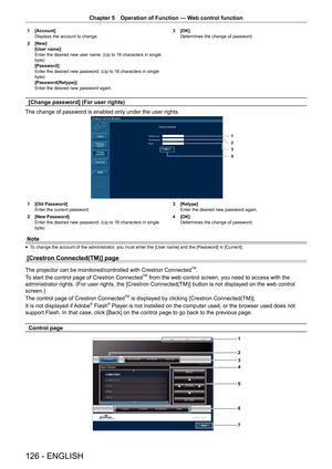 Page 126Chapter 5 Operation of Function — Web control function
126 - ENGLISH
1 
[Account]
Displays the account to change.
2  [New]
[User name]:
Enter the desired new user name. (Up to 16 characters in single 
byte)
[Password]:
Enter the desired new password. (Up to 16 characters in single 
byte)
[Password(Retype)]:
Enter the desired new password again. 3 
[OK]
Determines the change of password.
[Change password] (For user rights)
The change of password is enabled only under the user rights.
1
2
4 3
1  [Old...