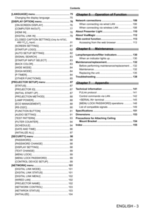 Page 3ENGLISH - 3
Contents
[LANGUAGE] menu .................................................75
Changing the display language  ............................ 75
[DISPLAY OPTION] menu  
........................................ 76
[ON-SCREEN DISPLAY] ...................................... 76
[COMPUTER IN/OUT]  .......................................... 77
[HDMI IN]  .............................................................. 78
[DIGITAL LINK IN] ................................................ 79
[CLOSED CAPTION...