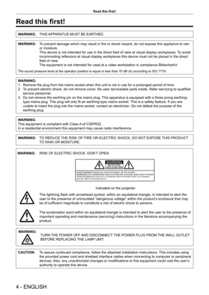 Page 44 - ENGLISH
Read this first!
Read this first!
WARNING:THIS APPARATUS MUST BE EARTHED.
WARNING:To prevent damage which may result in fire or shock hazard, do not expose this appliance to rain 
or moisture.
This device is not intended for use in the direct field of view at visual display workplaces.  To avoid 
incommoding reflexions at visual display workplaces this device must not be placed in the direct 
field of view.
The equipment is not intended for used at a video workstation in compliance...