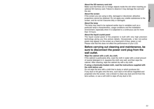Page 1111
Preparation
10
About the SD memory card slot
Make sure that there are no foreign objects inside the slot when inserting an
optional SD memory card. Failure to observe it may damage the card and
the slot.
About the screen
If the screen you are using is dirty, damaged or discolored, attractive
projections cannot be obtained. Do not apply any volatile substances to the
screen, and do not let it become dirty or damaged.
About the lamp
The lamp may need to be replaced earlier due to variables such as a...