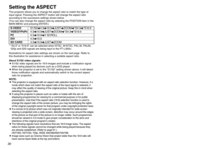 Page 303031
Basic Operation
Setting the ASPECTThis projector allows you to change the aspect ratio to match the type of
input signal. Pressing the ASPECT button will change the aspect ratio
according to the successive settings shown below.
(You can also change the aspect ratio by selecting the POSITION item in the
MAIN MENU and pressing ENTER.)
*“S4:3” or “S16:9” can be selected when NTSC, M-NTSC, PAL-M, PAL60,
525p and 525i signals are being input to the PT-L300U. 
Illustrations for aspect ratio settings are...