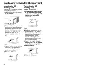 Page 424243
Advanced Operation
Inserting and removing the SD memory card
About the SD menuThe still image data and moving image data that is stored on SD memory
cards can be played back using the SD menu.Displaying the SD menuPress the SD button to change the display to the SD CARD screen.
Inserting the SD
memory cardInsert the SD memory card so that it
is facing the correct way.
#Open the slot cover at the side
of the projector.
$Insert the SD memory card as
shown in the illustration below.
Insert the SD...