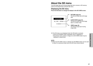 Page 434243
Advanced Operation
Inserting and removing the SD memory card
About the SD menuThe still image data and moving image data that is stored on SD memory
cards can be played back using the SD menu.Displaying the SD menuPress the SD button to change the display to the SD CARD screen.
Inserting the SD
memory cardInsert the SD memory card so that it
is facing the correct way.
#Open the slot cover at the side
of the projector.
$Insert the SD memory card as
shown in the illustration below.
Insert the SD...