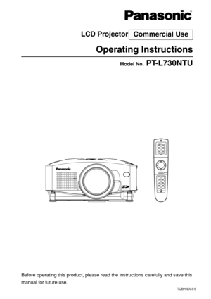 Page 1R
Before operating this product, please read the instructions carefully an\
d save this
manual for future use.
LCD Projector 
Operating Instructions
Model No.PT-L730NTU
R
TQBH 9003-5
Commercial Use  