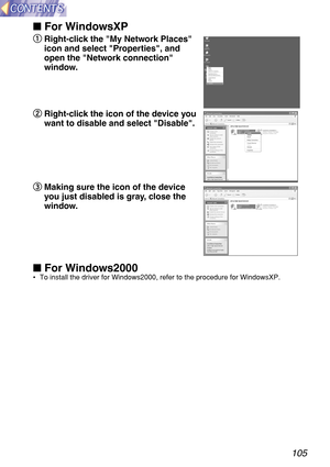 Page 105105
 For WindowsXP
q
q
Right-click the My Network Places
icon and select Properties, and
open the Network connection
window.
w w
Right-click the icon of the device you
want to disable and select Disable.
e e
Making sure the icon of the device
you just disabled is gray, close the
window.
 For Windows2000•To install the driver for Windows2000, refer to the procedure for WindowsXP.     