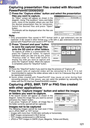 Page 121121
Capturing presentation files created with Microsoft
PowerPoint97/2000/2002
q q
Press the Capture slides button and select the presentation
files you want to capture.
An Open screen will appear as shown in the
diagram. Using File locations menu and folder
icons, move to the location where you can find
the desired presentation files for conversion.
Select the desired files and press Open
button.
Thumbnails will be displayed when the files are
captured.
Note:•Only presentation files saved in PPT format...