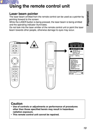 Page 1919
Preparation
Using the remote control unit
PUSH
Laser beam pointer
The laser beam emitted from the remote control can be used as a pointer by
pointing forward to the screen.
While the LASER button is being pressed, the laser beam is being emitted
and the operating indicator illuminates.
Do not look into the laser emitter of the remote control unit or point the laser
beam towards other people, otherwise damage to eyes may occur.
Caution
•Use of controls or adjustments or performance of procedures
other...