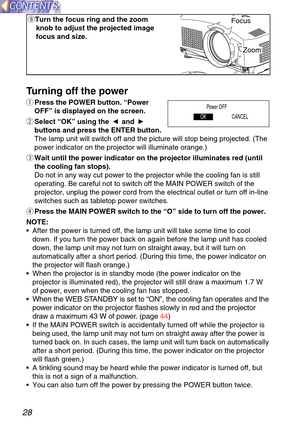 Page 2828
Turning off the p ower
q Press the POWER button. “Power
OFF” is displayed on the screen.
w Select “OK” using the  and 
buttons and press the ENTER button.
The lamp unit will switch off and the picture will stop being projected.\
 (The
power indicator on the projector will illuminate orange.)
e Wait until the power indicator on the projector illuminates red (until
the cooling fan stops).
Do not in any way cut power to the projector while the cooling fan is st\
ill
operating. Be careful not to switch...