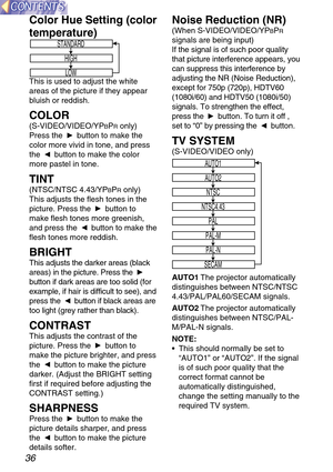 Page 3636
Color Hue Setting (color
temperature)
This is used to adjust the white
areas of the picture if they appear
bluish or reddish.
COLOR
(S-VIDEO/VIDEO/YPBPRonly)
Press the  button to make the
color more vivid in tone, and press
the  button to make the color
more pastel in tone.
TINT
(NTSC/NTSC 4.43/YPBPRonly)
This adjusts the flesh tones in the
picture. Press the  button to
make flesh tones more greenish,
and press the  button to make the
flesh tones more reddish.
BRIGHT
This adjusts the darker areas...