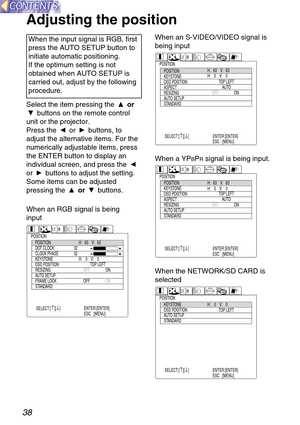 Page 3838
Select the item pressing the or
buttons on the remote control
unit or the projector.
Press the  or  buttons, to
adjust the alternative items. For the
numerically adjustable items, press
the ENTER button to display an
individual screen, and press the 
or  buttons to adjust the setting.
Some items can be adjusted
pressing the or buttons.
Adjusting the position
When the input signal is RGB, first
press the AUTO SETUP button to
initiate automatic positioning. 
If the optimum setting is not
obtained when...