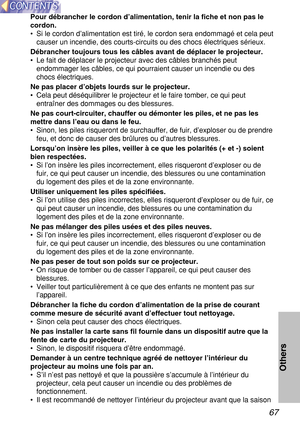 Page 6767
Others
Pour débrancher le cordon d’alimentation, tenir la fiche et non pas le
cordon.
•Si le cordon d’alimentation est tiré, le cordon sera endommagé et cela peut
causer un incendie, des courts-circuits ou des chocs électriques sérieux.
Débrancher toujours tous les câbles avant de déplacer le projecteur.
•Le fait de déplacer le projecteur avec des câbles branchés peut
endommager les câbles, ce qui pourraient causer un incendie ou des
chocs électriques.
Ne pas placer d’objets lourds sur le projecteur....