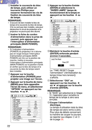 Page 7272
oAppuyer sur la touche d’entr ée
(ENTER) et s électionner le
“ DUR ÉE LAMPE ” (temps de
fonctionnement de la lampe) en
appuyant sur les touches  ou
.
!0 Maintenir la touche d ’entr ée
(ENTER) enfonc ée pendant
environ 3 secondes.
Le  “TIME RESET Coupe
I ’alimentation ” (r éinitialisation du
temps [mise hors tension])
s ’affiche.
!1 Sélectionner  “OUI ” en
appuyant sur les touches 
ou  et appuyer sur la touche
dentr ée (ENTER).
REMARQUE:
•  Si  “NON ” est s électionn é à  l’é tape
!\b , l’op ération...