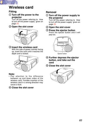 Page 8383
Wireless card 
Fitting
q
q  
T urn off the p ower to the
p rojector
Turn off the power referring to  How
to turn off the power supply  given on
page  28.
w
w
Open the slot cover
e
e
Insert the wireless card
With the side of power monitor facing
up, insert the card until it reaches the
depth and is locked.
Note: •Pay attention to the difference
between up and down sides of the
wireless card. Forcible insertion of the
wireless card in a wrong direction may
cause a fault.
r
r
Close the slot cover...