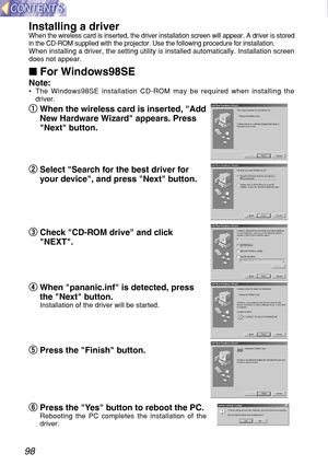 Page 9898
Installing a driverWhen the wireless card is inserted, the driver installation screen will appear. A driver is stored
in the CD-ROM supplied with the projector. Use the following procedure for installation.
When installing a driver, the setting utility is installed automatically. Installation screen
does not appear.
For Windows98SE
Note:•The Windows98SE installation CD-ROM may be required when installing the
driver.
q q
When the wireless card is inserted, Add
New Hardware Wizard appears. Press
Next...