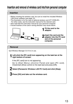 Page 1313
Removal
Quit Wireless Manager 3.0 if it is in use.
Left-click the [PC card] icon appearing on the task bar at the
right bottom of screen.
If the [PC card] icon is not appearing:
Go to [Start Menu]
→[Control Panel] and open [PC card].
Checkmark [Show control on the task bar] and press [OK].
Select [Panasonic Wireless LAN PC Card] and click [Stop].
Press [OK] and take out the wireless card.
3 2 1
Insertion
• Before inserting the wireless card, be sure to install the included Wireless
LAN Driver software...