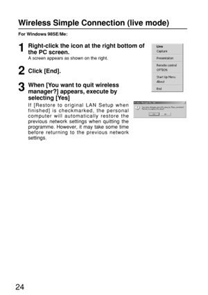 Page 2424
For Windows 98SE/Me:
Wireless Simple Connection (live mode)
When [You want to quit wireless
manager?] appears, execute by
selecting [Yes]
If [Restore to original LAN Setup when
finished] is checkmarked, the personal
computer will automatically restore the
previous network settings when quitting the
programme. However, it may take some time
before returning to the previous network
settings.
3
Right-click the icon at the right bottom of
the PC screen.
A screen appears as shown on the right.
1
Click...