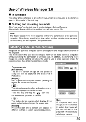 Page 3939
Use of Wireless Manager 3.0
In live mode
The colour of icon changes to green from blue, which is normal, and a checkmark is
given to “Live mode” of the task tray.
Quitting and resuming live mode
Click “Live mode” on the task tray. It toggles between Quit and Resume.
Alternatively, double-clicking the resident icon will help you do this.
Note:
The display speed in live mode depends on the CPU performance of the personal
computer. If the display speed is too slow, select another transfer mode, or use a...