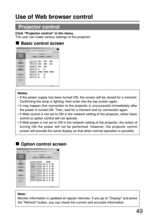 Page 4949
Projector control
Click Projector control in the menu.
The user can make various settings of the projector.
Basic control screen
Option control screen 
Notes:
• If the power supply has been turned ON, the screen will be closed for a moment.
Confirming the lamp is lighting, then enter into the top screen again.
• It may happen that connection to the projector is unsuccessful immediately after
the power is turned ON. Then, wait for a moment and try connection again.
• If Web control is not set to ON in...