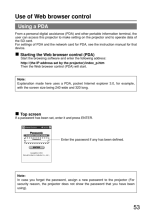 Page 5353
Using a PDA
From a personal digital assistance (PDA) and other portable information terminal, the
user can access this projector to make setting on the projector and to operate data of
the SD card.
For settings of PDA and the network card for PDA, see the instruction manual for that
device.
Starting the Web browser control (PDA)Start the browsing software and enter the following address:
http://(the IP address set by the projector)/index_p.htmThen the Web browser control (PDA) will start.
Top screenIf...