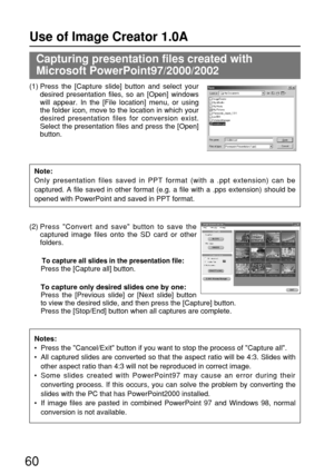 Page 6060
(1) Press the [Capture slide] button and select your
desired presentation files, so an [Open] windows
will appear. In the [File location] menu, or using
the folder icon, move to the location in which your
desired presentation files for conversion exist.
Select the presentation files and press the [Open]
button.
(2) Press Convert and save button to save the
captured image files onto the SD card or other
folders.
To capture all slides in the presentation file:Press the [Capture all] button.
To capture...