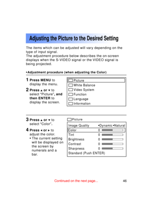 Page 4646Previous 
screen
Adjusting the Picture to the Desired Setting
The items which can be adjusted will vary depending on the 
type of input signal.
The adjustment procedure below describes the on-screen
displays when the S-VIDEO signal or the VIDEO signal is
being projected.
•Adjustment procedure (when adjusting the Color)
1Press MENU  to
display the menu.
3Press  or   to
select  “Color ”.
4Press  or  to
adjust the color. 
• The current setting
will be displayed on
the screen by
numerals and a
bar.
Image...