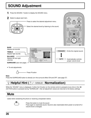 Page 2626
SOUND
NORMALIZE
AUDIO  MENU
BASS
TREBLESTANDARD
ON 0
0 0
BALACE
SURROUNDNORMALIZENORMAL
SELECTADJUSTRETURN
SOUND Adjustment
1
2Press the SOUND  
button to display the SOUND menu.
Select to adjust each item.
Press to select the desired adjustment menu.
Select the desired level by listening to the sound.
Automatically controls
proper volume level. Emits the original sound. BASS
Adjusts low sounds
TREBLE
Adjusts high sounds
BALANCE
Adjusts left and right
volumes
SURROUND (see next page)
Mute
Press R...