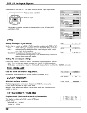 Page 3232
Select SIGNAL from the “SET UP” menu during RGB or PC input signal mode.
Press to select each item.
Press to adjust.
SIGNAL[
  RGB  ]
SYNC
PULL-IN  RANGE
H
-FREQ.                 kHz
V-FREQ.                  HzH & V
NARROW
31.5
60.0
CLAMP  POSITION
SIGNAL[
  PC  ]
SYNC
PULL-IN  RANGE
H
-FREQ.                 kHz
V-FREQ.                  HzH & V
NARROW
31.5
60.0
CLAMP  POSITION
The following operation methods are the same for both the SIGNAL [RGB]
and SIGNAL [PC].
SYNC
SYNCH & V
SYNCON  VIDEO
SYNCON...