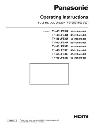 Page 1Operating Instructions
FULL HD LCD Display For business use
Model No.TH-43LFE8U43-inch model
TH-48LFE8U48-inch model
TH-55LFE8U55-inch model
TH-65LFE8U65-inch model
TH-43LFE8E43-inch model
TH-48LFE8E48-inch model
TH-55LFE8E55-inch model
TH-65LFE8E65-inch model
EnglishPlease read these instructions before operating your set 
and retain them for future reference. 