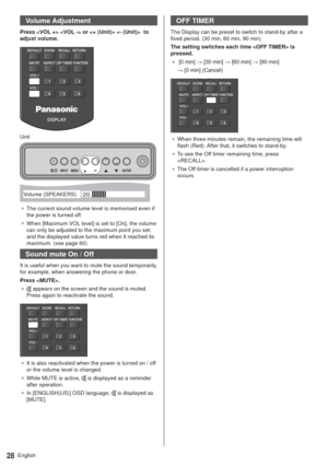 Page 28English28
Volume Adjustment
Press   or    to 
adjust volume.
MENU ENTER INPUT+-
Unit
20Volume (SPEAKERS)
”The current sound volume level is memorised even if 
the power is turned off.
”When [Maximum VOL level] is set to [On], the volume 
can only be adjusted to the maximum point you set, 
and the displayed value turns red when it reached its 
maximum. (see page 60)
Sound mute On / Off
It is useful when you want to mute the sound temporarily, 
for example, when answering the phone or door.
Press .
”...