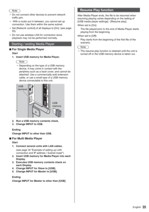 Page 3535English
1RWH
”RQRWFRQQHFWRWKHUGHYLFHVWRSUHYHQWQHWZRUN
WUDIILFMDP
”:LWKDURXWHUSXWLQEHWZHHQ\RXFDQQRWVHWXS
FRQQHFWLRQ8VHWKHPZLWKLQWKHVDPHVXEQHW
”

”RQRWXVHZLUHOHVV/$1IRUFRQQHFWLRQVLQFH
SOD\EDFNPD\QRWEHSHUIRUPHGQRUPDOO\
6WDUWLQJHQGLQJ0HGLD3OD\HU
  vFor Single Media Player
Start
1. Insert USB memory for Media Player.
1RWH
”HSHQGLQJRQWKHW\SHRID86%PHPRU\
GHYLFHLWPD\FRPHLQFRQWDFWZLWKWKH...