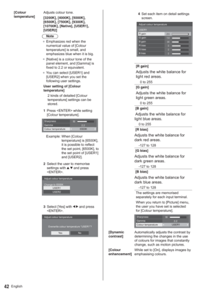 Page 42English42
[Colour 
temperature]$GMXVWVFRORXUWRQH
[3200K], [4000K], [5000K], 
[6500K], [7500K], [9300K], 
[10700K], [Native], [USER1], 
[USER2]
Note
”(PSKDVL]HVUHGZKHQWKH
QXPHULFDOYDOXHRI>&RORXU
WHPSHUDWXUH@LVVPDOODQG
HPSKDVL]HVEOXHZKHQLWLVELJ
”>1DWLYH@LVDFRORXUWRQHRIWKH
SDQHOHOHPHQWDQG>*DPPD@LV
IL[HGWRRUHTXLYDOHQW
”86(5@DQG
>86(5@ZKHQ\RXVHWWKH
IROORZLQJXVHUVHWWLQJV
User setting of [Colour 
temperature]
NLQGVRIGHWDLOHG>&RORXU...