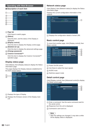 Page 68English68
Operating with Web Browser
  vDescription of each item
Page tab
Click these to switch pages.
[Status]
Click this item, and the status of the Display is 
displayed.
[Display control]
Click this item to display the Display control page.
[Detailed set up]
Click this item to display the advanced settings page.
[Change password]
Crestron Connected™
Click this item to display the Crestron Connected™ 
operation page.
Display status page
Click [Status], then [Display status] to display the Status...