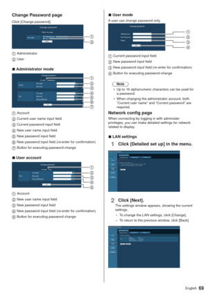 Page 6969English
Change Password page
Click [Change password].
Administrator
User
  vAdministrator mode
Account
Current user name input field
Current password input field
New user name input field
New password input field
New password input field (re-enter for confirmation)
Button for executing password change
  vUser account
Account
New user name input field
New password input field
New password input field (re-enter for confirmation)
Button for executing password change
  vUser mode
A user can change...