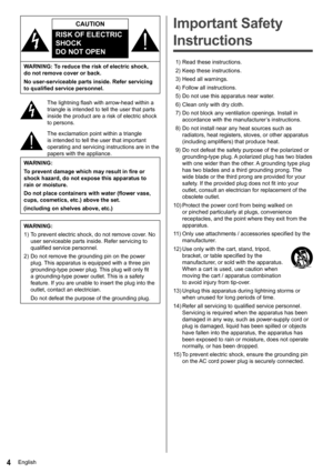 Page 4English4
 
  CAUTION
 
RISK OF ELECTRIC 
SHOCK 
DO NOT OPEN
 
  WARNING: To reduce the risk of electric shock, 
do not remove cover or back.
  No user-serviceable parts inside. Refer servicing 
to qualified service personnel.
 
  The lightning flash with arrow-head within a 
triangle is in tend ed to tell the user that parts 
inside the product are a risk of electric shock 
to per sons.
 
  The exclamation point within a triangle 
is intended to tell the user that important 
operating and servicing...