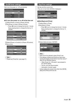 Page 5151English
   
On/Off timer settings
 
Set to turn the power on / off automatically.
 
0:00 0:0010:00   On/Off timer settings
 
Power on function 
Time
  Power on time 
Off
 
Power off function
  Power off time  Off
  ■ 
To turn the power on or off at the time set
   Select [Power on time] or [Power off time].
 
  Set [Power on time] or [Power off time].
●  
Press   once to change the time by 1 minute.
  Keep pressing down to change the time by 15 
minutes.
 
0:00 0:0010:00   On/Off timer settings
  Power...