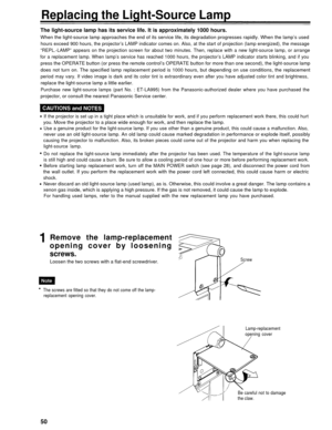 Page 50Replacing the Light-Source Lamp
The light-source lamp has its service life. It is approximately 1000 hours.
When the light-source lamp approaches the end of its service life, its degradation progresses rapidly. When the lamp’\
s used
hours exceed 900 hours, the projector’s LAMP indicator comes on. Also, at the start of projection (lamp energized),\
 the message
“REPL.-LAMP” appears on the projection screen for about two minutes. Then, replace with a new light-source lamp, o\
r arrange
for a replacement...